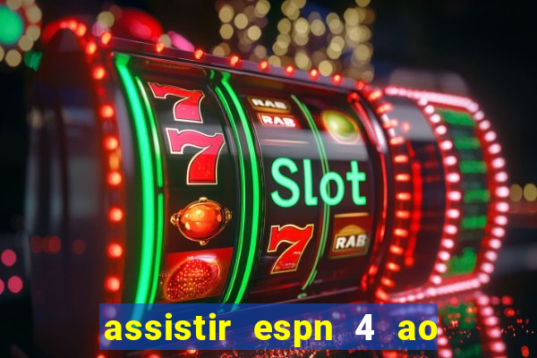 assistir espn 4 ao vivo gratis